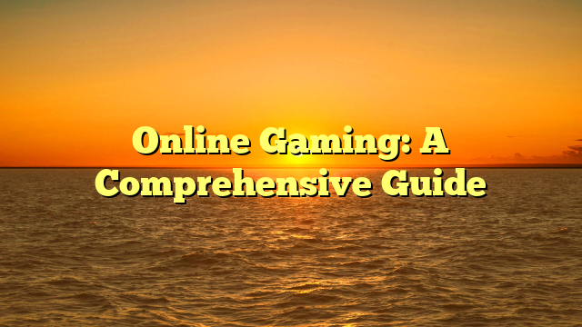 Online Gaming: A Comprehensive Guide